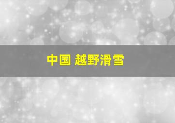 中国 越野滑雪